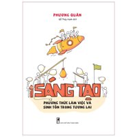 Sách Sáng Tạo - Phương Thức Làm Việc Và Sinh Tồn trong Tương Lai