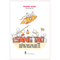 Sách Sáng Tạo - Phương Thức Làm Việc Và Sinh Tồn trong Tương Lai