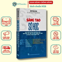 Sách Sáng tạo số học - Dùng cho học sinh THCS, THPT, SINH VIÊN, HỌC VIÊN CAO HỌC, NGHIÊN CỨU SINH VÀ GIÁO VIÊN TOÁN