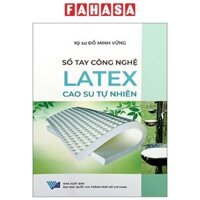 Sách - Sổ Tay Công Nghệ - Latex - Cao Su Tự Nhiên