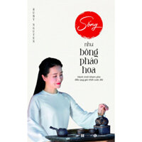 Sách Sống như bông pháo hoa – Hành trình khám phá điều quý giá nhất cuộc đời