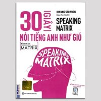 Sách - Speaking Matrix - 30 Giây Nói Tiếng Anh Như Gió Tặng Video Hack Não 6000 từ vựng tiếng Anh