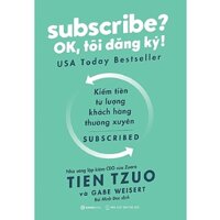 SÁCH: Subscribe? OK, tôi đăng ký - Tác giả: Gabe Weisert, Tien Tzuo