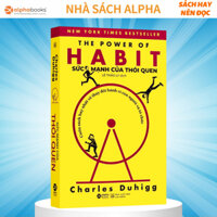 Sách Sức Mạnh Của Thói Quen - The Power Of HABIT: Khi Thành Công Trở Thành Một Thói Quen (Charles Duhigg) Alpha Books