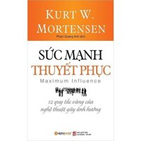 Sách - Sức Mạnh Thuyết Phục - 12 Quy Tắc Vàng Của Nghệ Thuật Gây Ảnh Hưởng
