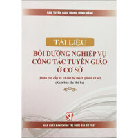 Sách Tài Liệu Bồi Dưỡng Nghiệp Vụ Công Tác Tuyên Giáo Ở Cơ Sở  Dành Cho Cấp Ủy Và Cán Bộ Tuyên Giáo Ở Cơ Sở