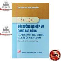 Sách - Tài liệu bồi dưỡng nghiệp vụ công tác Đảng dành cho bí thư chi bộ và cấp ủy viên cơ sở Xuất bản lần thứ 20...