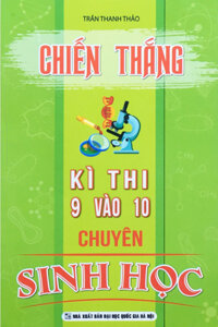 Sách Tham Khảo-CHIẾN THẮNG KÌ THI 9 VÀO 10 CHUYÊN SINH HỌCKV