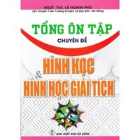 Sách Tham Khảo  - Tổng Ôn Tập Chuyên Đề Hình Học Và Hình Học Giải Tích - HA