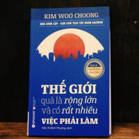 Sách Thế Giới Quả Là Rộng Lớn Và Có Rất Nhiều Việc Phải Làm: Lịch Sử Thuộc Về Những Người Dám Mơ Ước - Kim Woo Choong