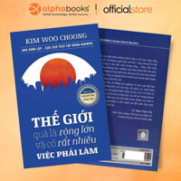 Sách - Thế Giới Quả Là Rộng Lớn Và Có Rất Nhiều Việc Phải Làm: Lịch Sử Thuộc Về Những Người Dám Mơ Ước (Alpha Books)