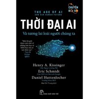 Sách - Thời Đại AI Và Tương Lai Loài Người Chúng Ta - Henry Kissinger & Eric Schmidt & Daniel Huttenlocher - NXB Trẻ