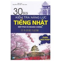 Sách tiếng nhật - 30 Bài Kiểm Tra Năng Lực Tiếng Nhật Đột Phá Và Nhanh Chóng - Phần Ngữ Pháp