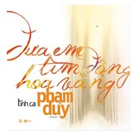 Sách Tình Ca Phạm Duy: Đưa Em Tìm Động Hoa Vàng (Tái bản năm 2017)