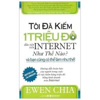 Sách - Tôi Đã Kiếm 1 Triệu Đô Đầu Tiên Trên Internet Như Thế Nào Và Bạn Cũng Có Thể Làm Như Thế (Tái Bản)