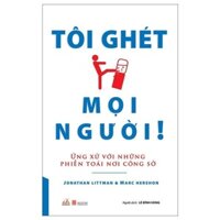 Sách - Tôi Ghét Mọi Người - Ứng Xử Với Những Phiền Toái Nơi Công Sở - 8935074114785