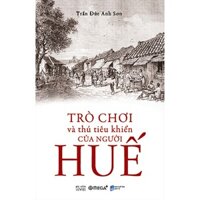 Sách: TRÒ CHƠI và thú tiêu khiển của Người HUẾ - Trần Đức Anh Sơn