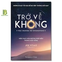 Sách - Trở Về Không - Trải Nghiệm Ho'oponopono - Thực Hiện Hóa Những Phép Màu Trong Cuộc Sống - Joe Vitale