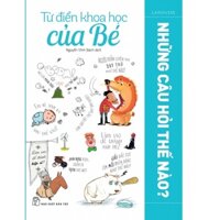 Sách - Từ Điển Khoa Học Của Bé - Những Câu Hỏi Thế Nào?