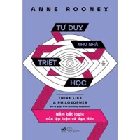 Sách - Tư duy như nhà triết học (Anne Rooney) - Nhã Nam