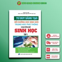 Sách - Tư Duy Sáng Tạo Bồi Dưỡng Học Sinh Giỏi Trung Học Phổ Thông Chuyên Đề Sinh Học Tập 1