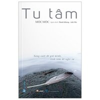 Sách - Tu Tâm - Sáng Suốt Để Giữ Mình Tĩnh Tâm Để Nghĩ Xa (Văn Lang - Anh Thành)