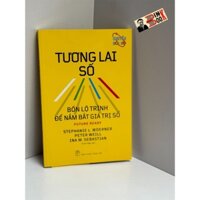 Sách_ Tương Lai Số: Bốn Lộ Trình Để Nắm Bắt Giá Trị Số – Nhiều tác giả – Hà Kim Ngân dịch – NXB Trẻ