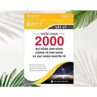 Sách Tuyển Chọn 2000 Bài Sóng Ánh Sáng, Lượng Tử Ánh Sáng Và Hạt Nhân Nguyên Tử