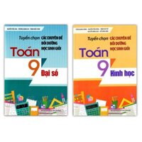 Sách - Tuyển chọn Các chuyên đề bồi dưỡng học sinh giỏi Toán 9 (Đại số + Hình học)