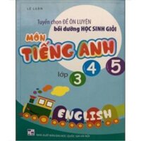 Sách - Tuyển chọn Đề ôn luyện bồi dưỡng học sinh giỏi môn Tiếng Anh Lớp 3,4,5