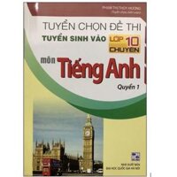 Sách - Tuyển chọn đề thi tuyển sinh vào lớp 10 chuyên môn Tiếng Anh Quyển 1