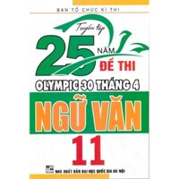 Sách - Tuyển tập 25 năm đề thi Olympic 30 tháng 4 Ngữ văn 11 (1998 - 2019)