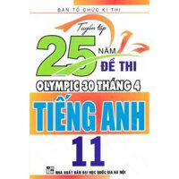 Sách - Tuyển tập 25 năm đề thi Olympic 30 tháng 4 Tiếng Anh 11 1998 - 2019