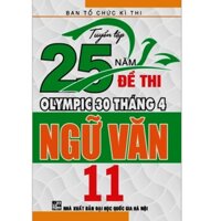 Sách - Tuyển Tập 25 Năm Đề Thi Olympic 30 Tháng 4 Ngữ Văn 11