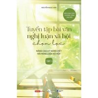 Sách - Tuyển Tập Bài Văn Nghị Luận Xã Hội Chọn Lọc (Tập 1) - TÁC GIẢ Nguyễn Ngọc Anh