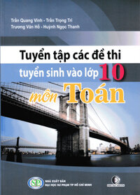 Sách Tuyển Tập Các Đề Thi Tuyển Sinh Vào Lớp 10 Môn Toán