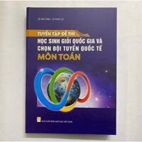 Sách - Tuyển Tập Đề Thi Học Sinh Giỏi Quốc Gia và Chọn Đội Tuyển Quốc Tế môn Toán