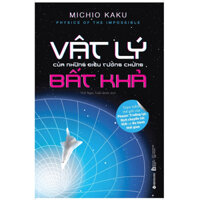 Sách – Vật Lý Của Những Điều Tưởng Chừng Bất Khả – Michio Kaku – Thời Ngọc, Quốc Tuấn dịch – Alphabooks – NXB Thế giới