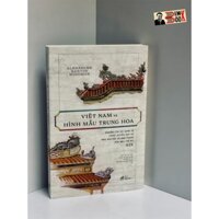 Sách - Việt Nam Và Hình Mẫu Trung Hoa – Alexander Barton Woodside – Nhã Nam – NXB Thế Giới (Bìa mềm)