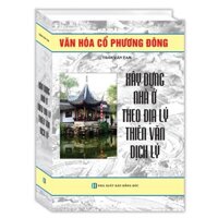 Sách - Xây Dựng Nhà Ở Theo Địa Lý Thiên Văn Dịch Lý - Tác giả Trần Văn Tam