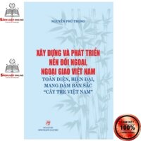 Sách - Xây dựng và phát triển nền đối ngoại, ngoại giao Việt Nam toàn diện hiện đại mang đậm bản sắc cây tre Việt Nam