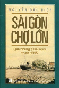 Sài Gòn Chợ Lớn: Qua Những Tư Liệu Quý Trước 1945