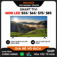sale Smart Tivi Mini LED S55 55 inch/ S65 65 inch/ S75 75 inch/ S85 85 inch  – Tần số 240 Hz, bù chuyển động MEMC Cam Kế