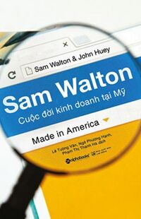 Sam Walton - Cuộc Đời Kinh Doanh Tại Mỹ (Tái Bản 2018)