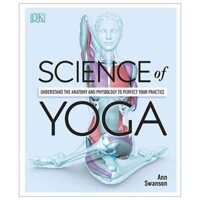Science Of Yoga Understand The Anatomy And Physiology To Perfect Your Practice