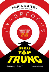 Siêu Tập Trung - Tăng Hiệu Quả Trong Một Thế Giới Đa Đoan - Chris Bailey - Trịnh Ngọc Minh - Tái Bản 2023 - bìa mềm