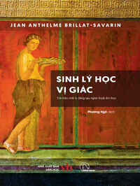 Sinh lý học vị giác - Tìm hiểu triết lý đằng sau nghệ thuật ẩm thực