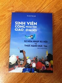 Sinh viên Công giáo ngoại tỉnh ở Hà Nội Sự hoà nhập xã hội và thực hành đức tin Sách chuyên khảo