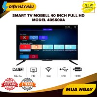 Smart TV Mobell 40 inch Full HD - Model 40S600A (Android 7.0 FPT Play Youtube Tích hợp DVB-T2 Wifi) - Bảo Hành 2 Năm