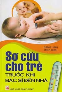 SƠ CỨU CHO TRẺ TRƯỚC KHI BÁC SĨ ĐẾN NHÀ